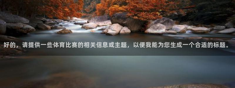 好的，请提供一些体育比赛的相关信息或主题，以便我能为您生成一个合适的标题。