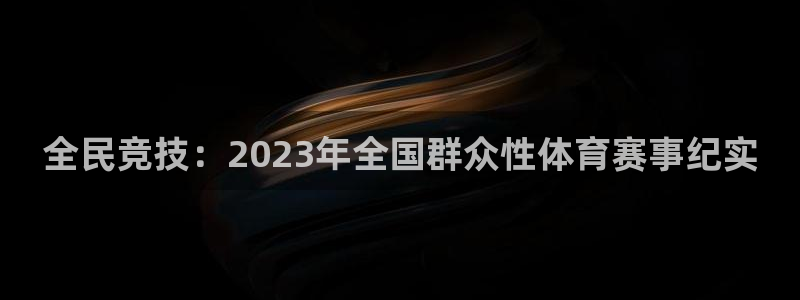 全民竞技：2023年全国群众性体育赛事纪实